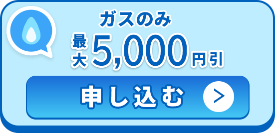 都市ガスのみ 最大5,000円引 申込む